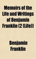 Memoirs of the Life and Writings of Benjamin Franklin (Volume 2 (Life)): (English)