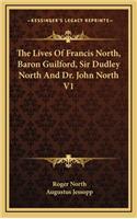 The Lives of Francis North, Baron Guilford, Sir Dudley North and Dr. John North V1