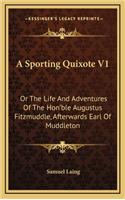A Sporting Quixote V1: Or the Life and Adventures of the Hon'ble Augustus Fitzmuddle, Afterwards Earl of Muddleton