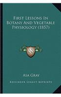 First Lessons In Botany And Vegetable Physiology (1857): (English)