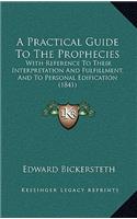A Practical Guide to the Prophecies: With Reference to Their Interpretation and Fulfillment, and to Personal Edification (1841)