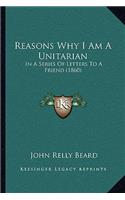 Reasons Why I Am A Unitarian: In A Series Of Letters To A Friend (1860)(English)