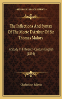 Inflections And Syntax Of The Morte D'Arthur Of Sir Thomas Malory: A Study In Fifteenth-Century English (1894)