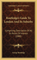 Routledge's Guide To London And Its Suburbs