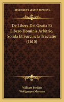 De Libera Dei Gratia Et Libero Hominis Arbitrio, Solida Et Succincta Tractatio (1610)