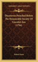 Discourses Preached Before The Honourable Society Of Lincoln's-Inn (1794)