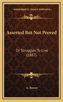 Asserted But Not Proved
