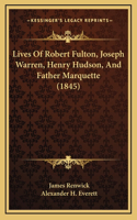 Lives Of Robert Fulton, Joseph Warren, Henry Hudson, And Father Marquette (1845)