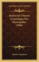 Etudes Sur L'Oeuvre Economique Des Municipalites (1906)