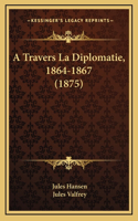 A Travers La Diplomatie, 1864-1867 (1875)