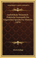 Ausfuhrliche Theoretisch-Praktische Grammatik Der Ungarischen Sprache Fur Dentsche (1870)