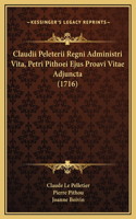 Claudii Peleterii Regni Administri Vita, Petri Pithoei Ejus Proavi Vitae Adjuncta (1716)