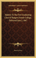 Address To The First Graduating Class Of Rutgers Female College, Delivered June 2, 1867