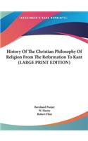 History Of The Christian Philosophy Of Religion From The Reformation To Kant (LARGE PRINT EDITION)