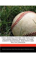 Early Baseball History: The First Five, Including Honus Wagner, Ty Cobb, Christy Mathewson, Babe Ruth and Walter Johnson