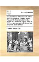 The Substance of the Speech of the Right Honourable Charles James Fox, on Mr. Grey's Motion in the House of Commons, Friday, May 26, 1797, ... as Reported in the Morning Chronicle. Sixth Edition.