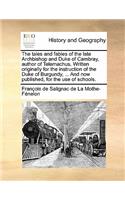 The tales and fables of the late Archbishop and Duke of Cambray, author of Telemachus. Written originally for the instruction of the Duke of Burgundy, ... And now published, for the use of schools.