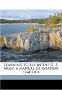 Learning to Fly in the U. S. Army; A Manual of Aviation Practice