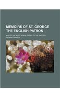 Memoirs of St. George the English Patron; And of the Most Noble Order of the Garter