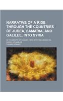 Narrative of a Ride Through the Countries of Judea, Samaria, and Galilee, Into Syria; In the Month of August, 1872, with Youhannah El Karey, of Nablus
