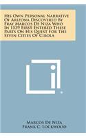 His Own Personal Narrative of Arizona Discovered by Fray Marcos de Niza Who in 1539 First Entered These Parts on His Quest for the Seven Cities of Cib