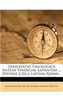 Dissertatio Theologica Sistens Vindicias Sapientiae ... Divinae Circa Lapsum Adami...