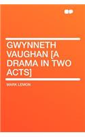 Gwynneth Vaughan [a Drama in Two Acts]