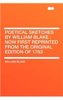 Poetical Sketches by William Blake: Now First Reprinted from the Original Edition of 1783(English)