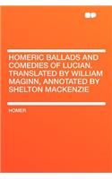 Homeric Ballads and Comedies of Lucian. Translated by William Maginn, Annotated by Shelton MacKenzie