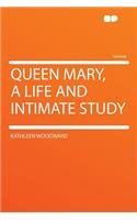 Queen Mary, a Life and Intimate Study