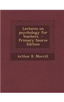 Lectures on Psychology for Teachers - Primary Source Edition
