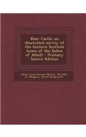 Blair Castle; An Illustrated Survey of the Historic Scottish Home of the Dukes of Atholl