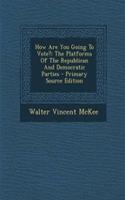 How Are You Going to Vote?: The Platforms of the Republican and Democratic Parties - Primary Source Edition