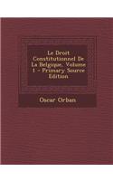 Le Droit Constitutionnel de La Belgique, Volume 1