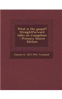 What Is the Gospel? Straightforward Talks on Evangelism