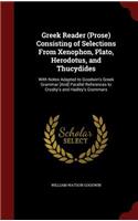 Greek Reader (Prose) Consisting of Selections From Xenophon, Plato, Herodotus, and Thucydides: With Notes Adapted to Goodwin's Greek Grammar [And] Parallel References to Crosby's and Hadley's Grammars