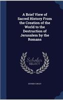 A Brief View of Sacred History From the Creation of the World to the Destruction of Jerusalem by the Romans: (English)