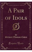 A Pair of Idols (Classic Reprint)