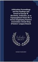 Arbitration Proceedings and the Findings and Award of George W. Kirchwey, Arbitrator, in re Typographical Union No. 6 Versus Employing Printers' Association Closed Shop (Printers' League) Branch