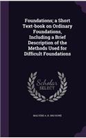 Foundations; A Short Text-Book on Ordinary Foundations, Including a Brief Description of the Methods Used for Difficult Foundations