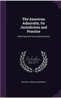 American Admiralty, Its Jurisdiction and Practice: With Practical Forms and Directions