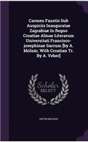 Carmen Faustis Sub Auspiciis Inauguratae Zagrabiae In Regno Croatiae Almae Literarum Universitati Francisco-josephinae Sacrum [by A. Molnár, With Croatian Tr. By A. Veber]