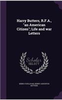 Harry Butters, R.F.A., an American Citizen; Life and war Letters