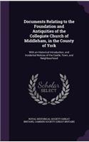 Documents Relating to the Foundation and Antiquities of the Collegiate Church of Middleham, in the County of York