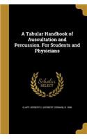 A Tabular Handbook of Auscultation and Percussion. For Students and Physicians