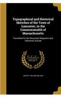 Topographical and Historical Sketches of the Town of Lancaster, in the Commonwealth of Massachusetts