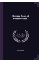 Richard Rush, of Pennsylvania ..