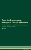 Reversing Pseudomonas Aeruginosa Folliculitis Naturally The Raw Vegan Plant-Based Detoxification & Regeneration Workbook for Healing Patients. Volume 2