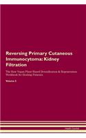 Reversing Primary Cutaneous Immunocytoma: Kidney Filtration The Raw Vegan Plant-Based Detoxification & Regeneration Workbook for Healing Patients.Volume 5