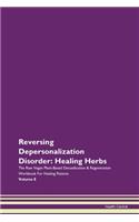 Reversing Depersonalization Disorder: Healing Herbs The Raw Vegan Plant-Based Detoxification & Regeneration Workbook For Healing Patients Volume 8